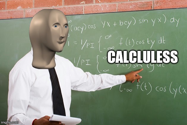 Math teacher  | CALCLULESS | image tagged in math teacher | made w/ Imgflip meme maker