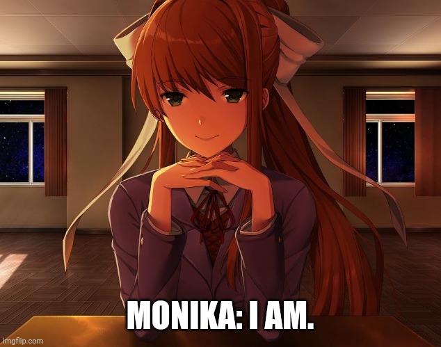 just monika | MONIKA: I AM. | image tagged in just monika | made w/ Imgflip meme maker