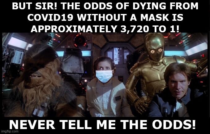 Never Tell Me The Odds Covid19 | image tagged in covid-19,covid19,covid,covidiots,coronavirus,star wars | made w/ Imgflip meme maker
