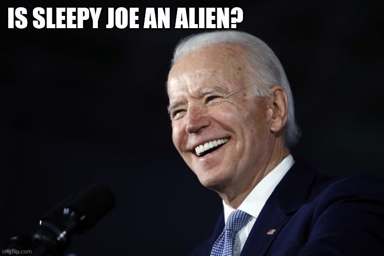 Joe Biden the Alien | IS SLEEPY JOE AN ALIEN? | image tagged in joe biden stupidity | made w/ Imgflip meme maker