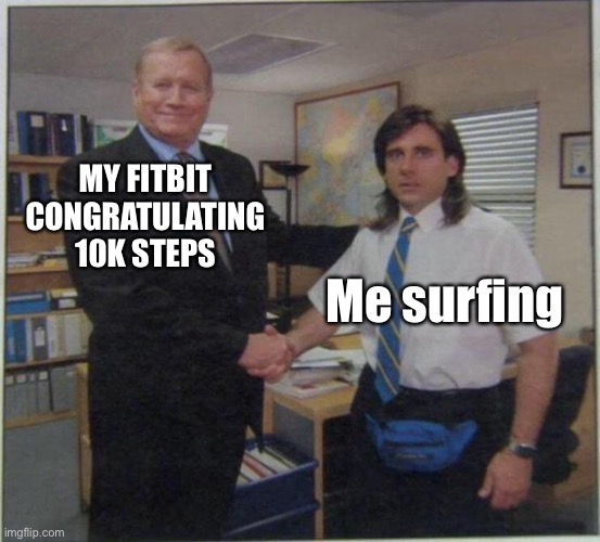 the office handshake | MY FITBIT CONGRATULATING 10K STEPS; Me surfing | image tagged in the office handshake | made w/ Imgflip meme maker