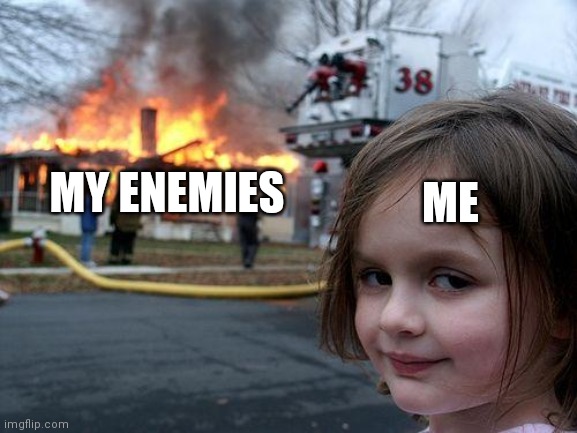 Disaster Girl Meme | ME MY ENEMIES | image tagged in memes,disaster girl | made w/ Imgflip meme maker