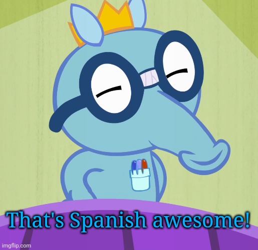Smarty Sniffles (HTF) | That's Spanish awesome! | image tagged in smarty sniffles htf | made w/ Imgflip meme maker