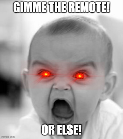 Angry Baby Meme | GIMME THE REMOTE! OR ELSE! | image tagged in memes,angry baby | made w/ Imgflip meme maker