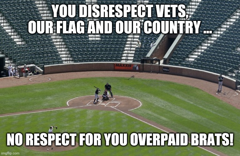Dissed | YOU DISRESPECT VETS, OUR FLAG AND OUR COUNTRY ... NO RESPECT FOR YOU OVERPAID BRATS! | image tagged in disrespect,baseball | made w/ Imgflip meme maker