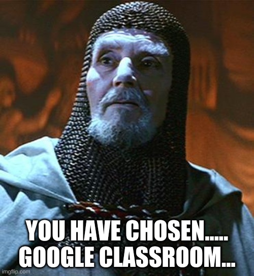 Chosen unwisely | YOU HAVE CHOSEN..... GOOGLE CLASSROOM... | image tagged in choice | made w/ Imgflip meme maker