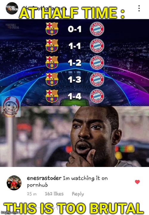 AT HALF TIME :; THIS IS TOO BRUTAL | image tagged in fcb | made w/ Imgflip meme maker