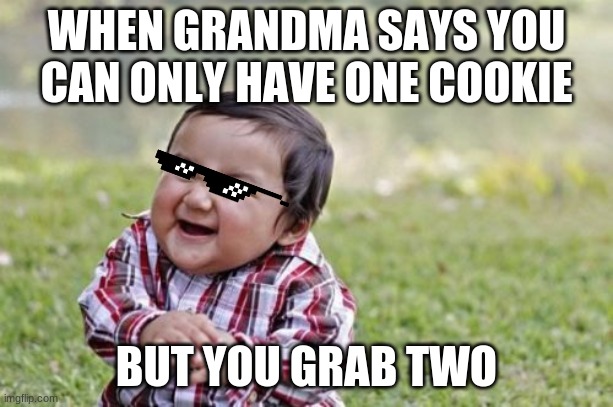 toddler steals cookies | WHEN GRANDMA SAYS YOU CAN ONLY HAVE ONE COOKIE; BUT YOU GRAB TWO | image tagged in memes,evil toddler | made w/ Imgflip meme maker