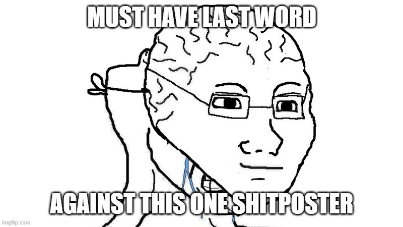 Masked Brainlet | MUST HAVE LAST WORD AGAINST THIS ONE SHITPOSTER | image tagged in masked brainlet | made w/ Imgflip meme maker