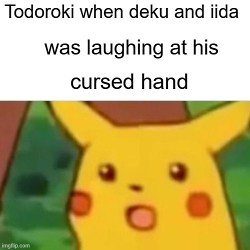 Surprised Pikachu Meme | Todoroki when deku and iida; was laughing at his; cursed hand | image tagged in memes,surprised pikachu,anime,my hero academia,mha | made w/ Imgflip meme maker