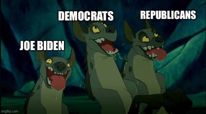 Accurate description | REPUBLICANS DEMOCRATS JOE BIDEN | image tagged in lion king hyenas,democrats,republicans,joe biden,ed,memes | made w/ Imgflip meme maker