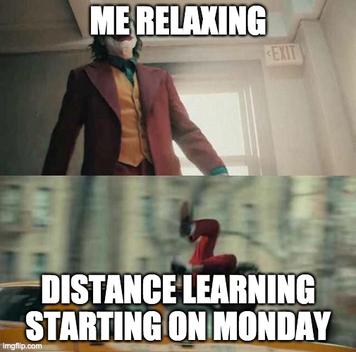 joker getting hit by a car | ME RELAXING; DISTANCE LEARNING STARTING ON MONDAY | image tagged in joker getting hit by a car | made w/ Imgflip meme maker