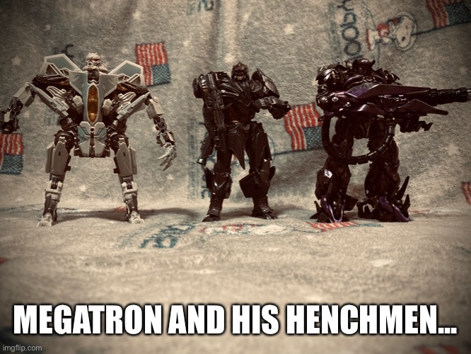 First image whoooop! | MEGATRON AND HIS HENCHMEN... | image tagged in transformers,toys,dont judge me | made w/ Imgflip meme maker