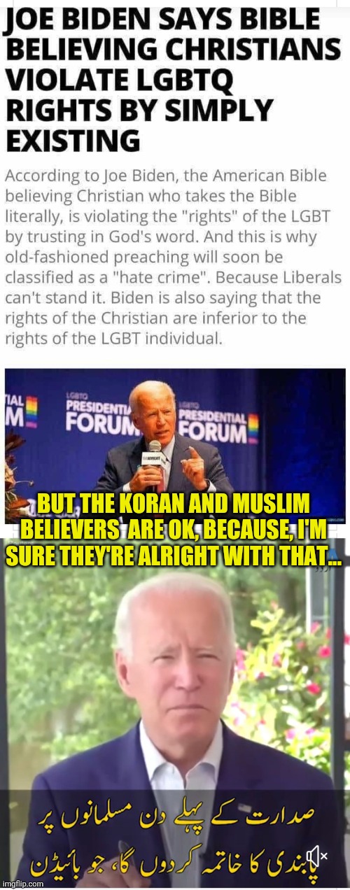 Blind Faith | BUT THE KORAN AND MUSLIM BELIEVERS  ARE OK, BECAUSE, I'M SURE THEY'RE ALRIGHT WITH THAT... | image tagged in joe biden,lgbt,islam,political,liberal agenda | made w/ Imgflip meme maker
