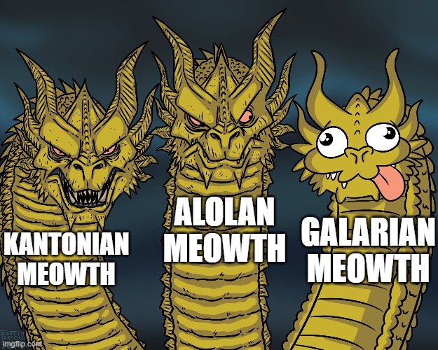 King Ghidorah | ALOLAN MEOWTH; GALARIAN MEOWTH; KANTONIAN MEOWTH | image tagged in king ghidorah | made w/ Imgflip meme maker