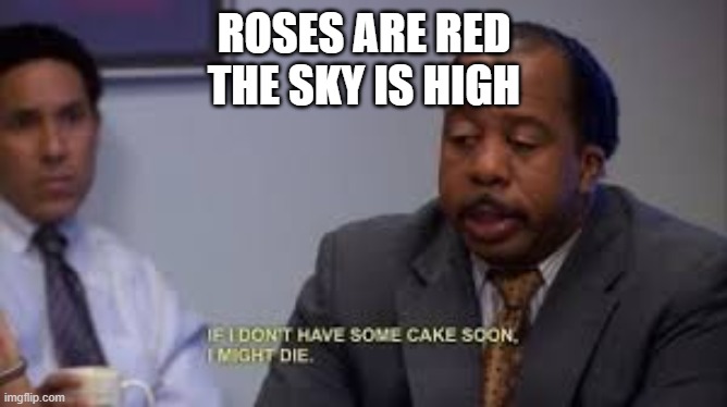 GIVE ME CAKE | ROSES ARE RED
THE SKY IS HIGH | image tagged in funny,the office,meme,kid friendly,new | made w/ Imgflip meme maker