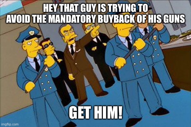 Mandatory buyback is a political twist on CONFISCATION | HEY THAT GUY IS TRYING TO AVOID THE MANDATORY BUYBACK OF HIS GUNS; GET HIM! | image tagged in communism,socialism,woke,traitor,2nd amendment | made w/ Imgflip meme maker
