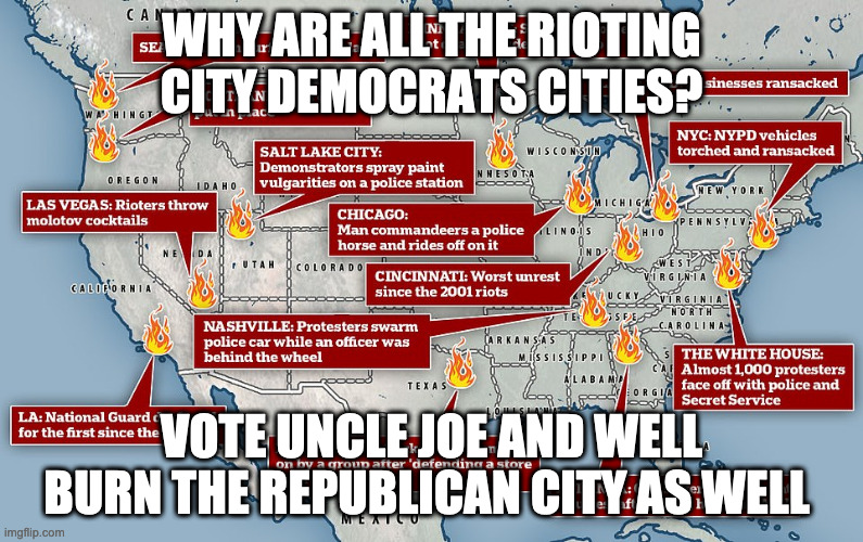 Joe's burning leadership | WHY ARE ALL THE RIOTING CITY DEMOCRATS CITIES? VOTE UNCLE JOE AND WELL BURN THE REPUBLICAN CITY AS WELL | image tagged in democrats,riots,fry,meme,fun,upvote | made w/ Imgflip meme maker