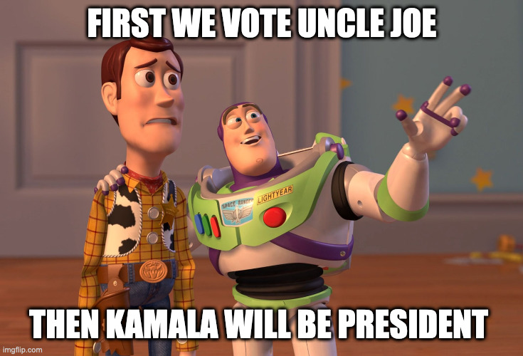 Oh No | FIRST WE VOTE UNCLE JOE; THEN KAMALA WILL BE PRESIDENT | image tagged in memes,x x everywhere,upvote,fun,toy | made w/ Imgflip meme maker
