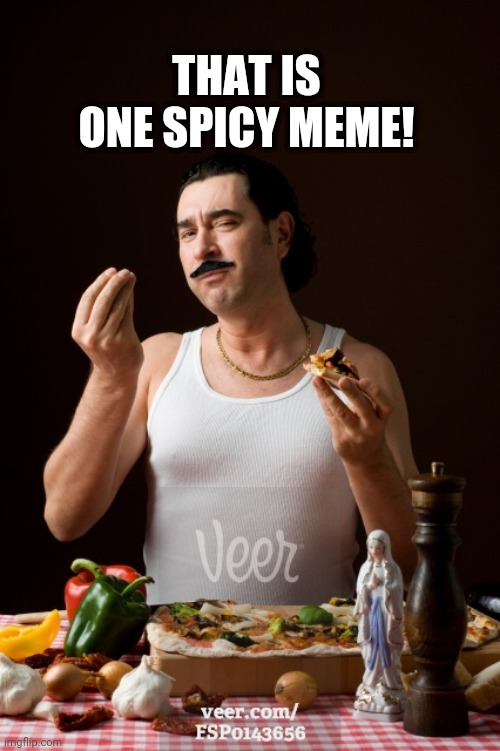 italiano | THAT IS ONE SPICY MEME! | image tagged in italiano | made w/ Imgflip meme maker