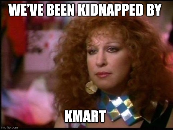 Kidnapped by Kmart | WE’VE BEEN KIDNAPPED BY; KMART | image tagged in kidnap | made w/ Imgflip meme maker