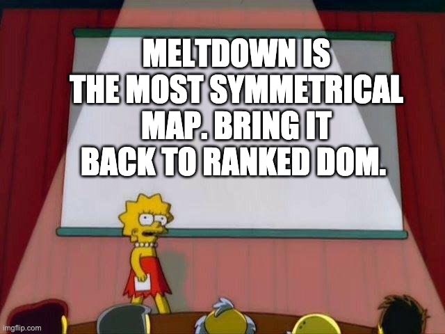 Lisa Simpson's Presentation | MELTDOWN IS THE MOST SYMMETRICAL MAP. BRING IT BACK TO RANKED DOM. | image tagged in lisa simpson's presentation | made w/ Imgflip meme maker