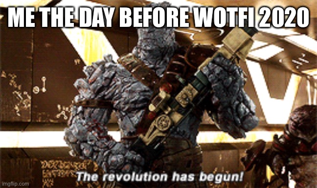 The revolution has begun | ME THE DAY BEFORE WOTFI 2020 | image tagged in the revolution has begun | made w/ Imgflip meme maker