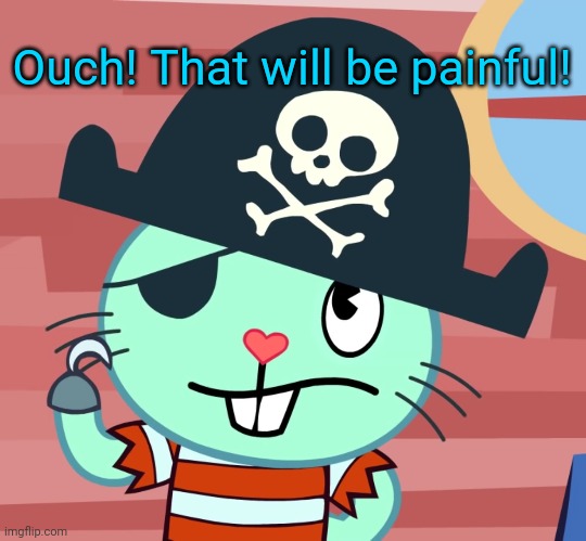 Russell the Pirate Otter (HTF) | Ouch! That will be painful! | image tagged in russell the pirate otter htf | made w/ Imgflip meme maker