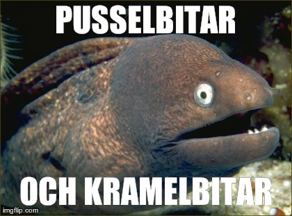 Bad Joke Eel Meme | PUSSELBITAR OCH KRAMELBITAR | image tagged in memes,bad joke eel | made w/ Imgflip meme maker