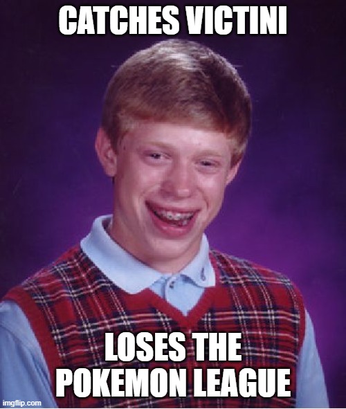 Bad Luck Brian | CATCHES VICTINI; LOSES THE POKEMON LEAGUE | image tagged in memes,bad luck brian | made w/ Imgflip meme maker