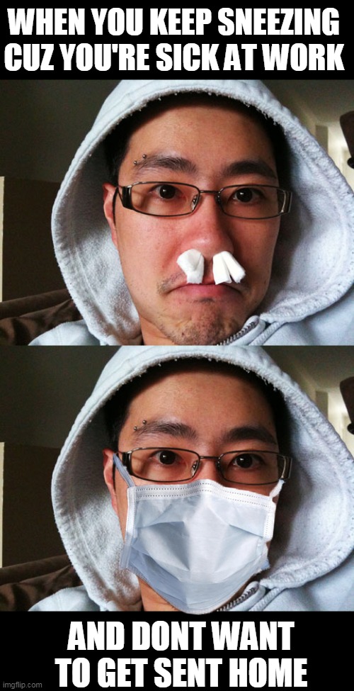 JUST COVER IT UP | WHEN YOU KEEP SNEEZING CUZ YOU'RE SICK AT WORK; AND DONT WANT TO GET SENT HOME | image tagged in covid-19,face mask,tissue,sneezing | made w/ Imgflip meme maker