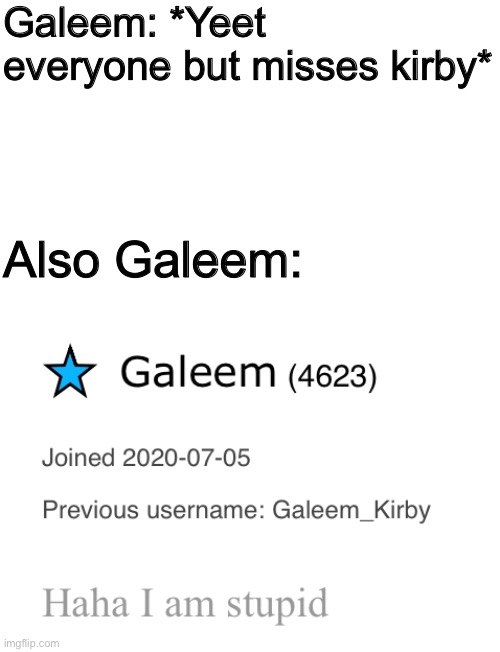 Galeem: *Yeet everyone but misses kirby*; Also Galeem: | image tagged in memes,funny,super smash bros,kirby,nintendo,special kind of stupid | made w/ Imgflip meme maker