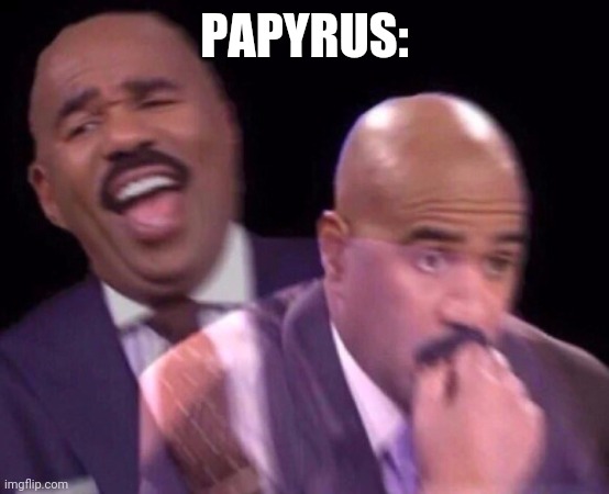 Steve Harvey Laughing Serious | PAPYRUS: | image tagged in steve harvey laughing serious | made w/ Imgflip meme maker