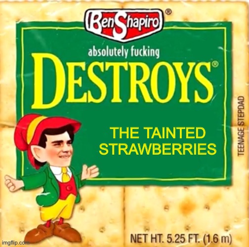 Ben Shapiro destroys blank | THE TAINTED STRAWBERRIES | image tagged in ben shapiro destroys blank | made w/ Imgflip meme maker