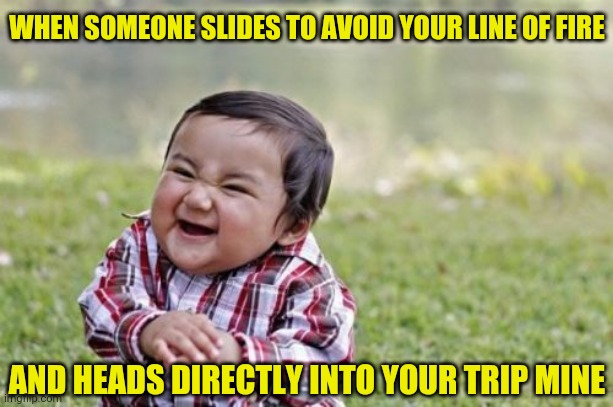 Evil Toddler | WHEN SOMEONE SLIDES TO AVOID YOUR LINE OF FIRE; AND HEADS DIRECTLY INTO YOUR TRIP MINE | image tagged in memes,evil toddler | made w/ Imgflip meme maker