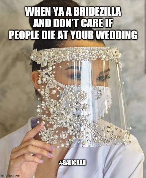 Bridezilla |  WHEN YA A BRIDEZILLA AND DON'T CARE IF PEOPLE DIE AT YOUR WEDDING; #BALIGNAH | image tagged in angry bride,covid-19,covid19,coronavirus,original meme | made w/ Imgflip meme maker