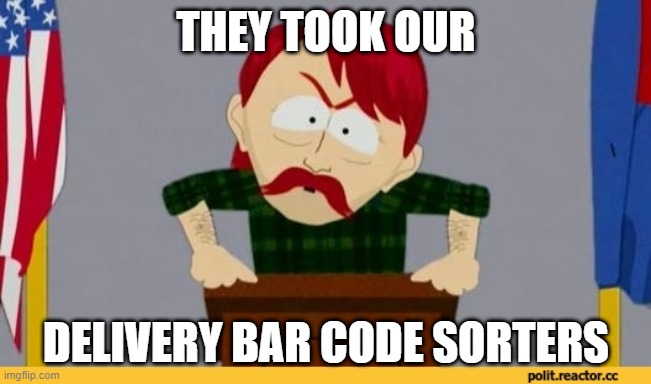 USPS is Deactivating Some Sorting Machines... | THEY TOOK OUR; DELIVERY BAR CODE SORTERS | image tagged in south park they took our jobs | made w/ Imgflip meme maker