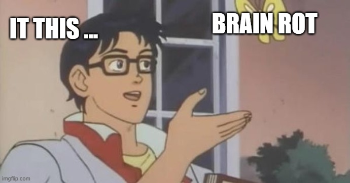 Is This a Pigeon | BRAIN ROT; IT THIS ... | image tagged in is this a pigeon | made w/ Imgflip meme maker