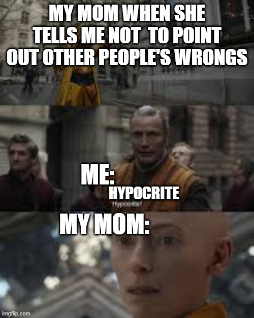MY MOM WHEN SHE TELLS ME NOT  TO POINT OUT OTHER PEOPLE'S WRONGS; ME:; HYPOCRITE; MY MOM: | image tagged in doctor strange | made w/ Imgflip meme maker