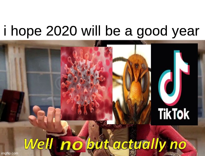 2020 disasters be like | i hope 2020 will be a good year | image tagged in memes,well yes but actually no,2020sucks | made w/ Imgflip meme maker