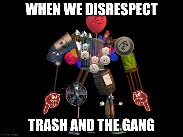 dont disrespect trash and the gang | WHEN WE DISRESPECT; TRASH AND THE GANG | image tagged in the final boss | made w/ Imgflip meme maker