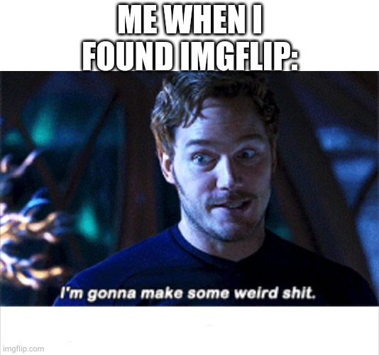 I'm making some weird $#!%. | ME WHEN I FOUND IMGFLIP: | image tagged in i'm gonna make some weird s,funny,memes,imgflip points,marvel | made w/ Imgflip meme maker