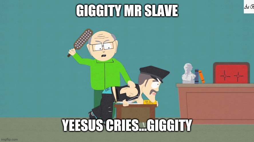 Mr Garrison and Mr slave  | GIGGITY MR SLAVE YEESUS CRIES...GIGGITY | image tagged in mr garrison and mr slave | made w/ Imgflip meme maker