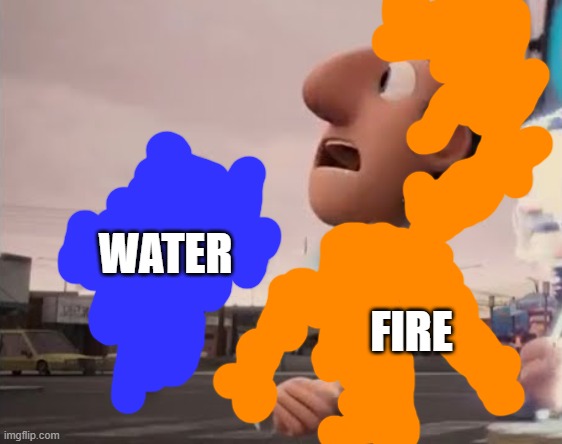 water and fire | WATER; FIRE | image tagged in officer earl running | made w/ Imgflip meme maker