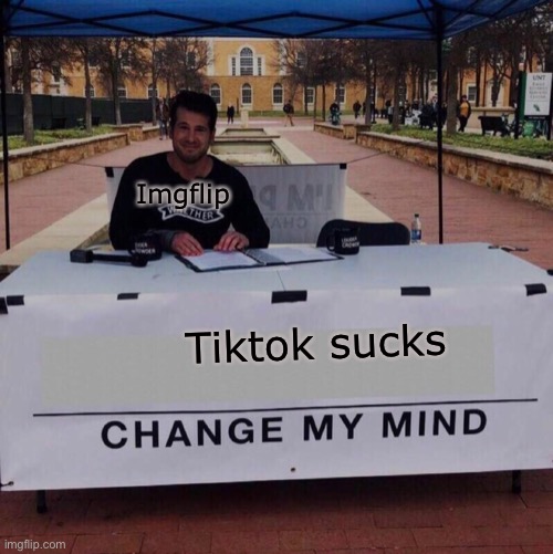 Change my mind 2.0 | Imgflip; Tiktok sucks | image tagged in change my mind 20 | made w/ Imgflip meme maker