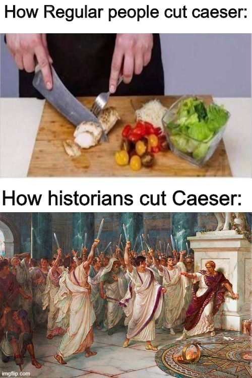 The Caeser cut | How Regular people cut caeser:; How historians cut Caeser: | image tagged in blank white template | made w/ Imgflip meme maker