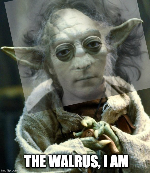 THE WALRUS, I AM | image tagged in star wars yoda,john lennon | made w/ Imgflip meme maker