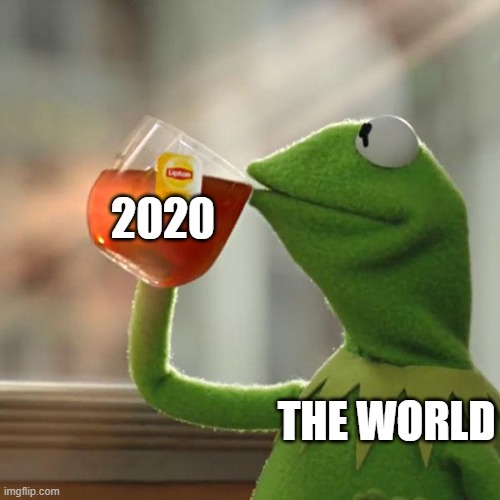 But That's None Of My Business Meme | 2020; THE WORLD | image tagged in memes,but that's none of my business,kermit the frog | made w/ Imgflip meme maker