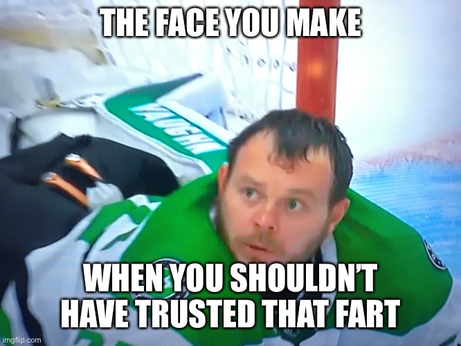 THE FACE YOU MAKE; WHEN YOU SHOULDN’T HAVE TRUSTED THAT FART | made w/ Imgflip meme maker