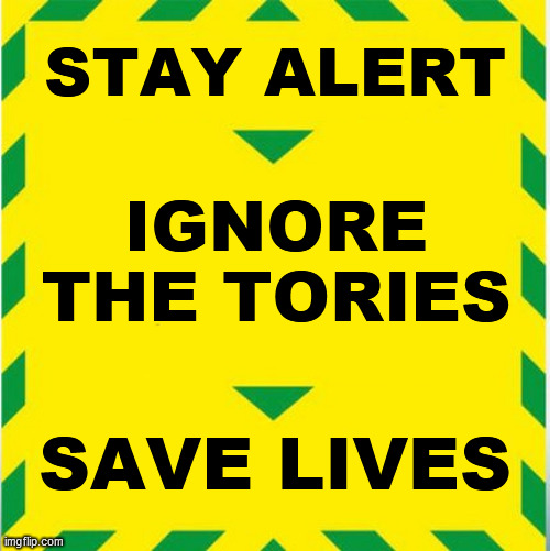 Covid Ignore the tories | STAY ALERT; IGNORE THE TORIES; SAVE LIVES | image tagged in uk covid slogan | made w/ Imgflip meme maker